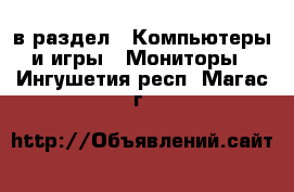  в раздел : Компьютеры и игры » Мониторы . Ингушетия респ.,Магас г.